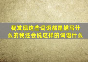 我发现这些词语都是描写什么的我还会说这样的词语什么