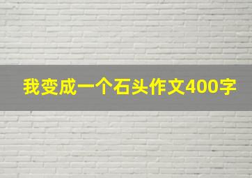 我变成一个石头作文400字