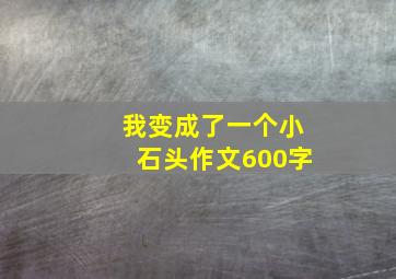 我变成了一个小石头作文600字