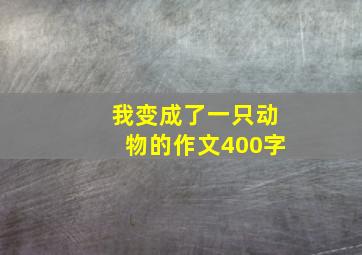 我变成了一只动物的作文400字