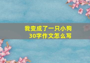 我变成了一只小狗30字作文怎么写