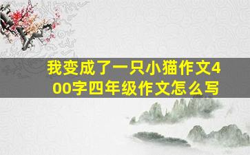 我变成了一只小猫作文400字四年级作文怎么写