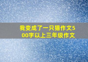 我变成了一只猫作文500字以上三年级作文