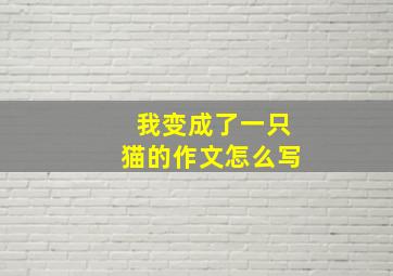 我变成了一只猫的作文怎么写