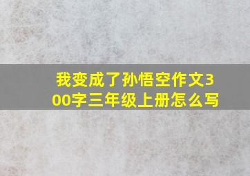 我变成了孙悟空作文300字三年级上册怎么写