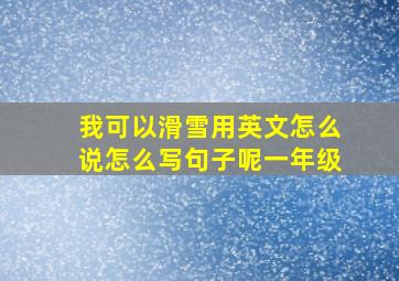 我可以滑雪用英文怎么说怎么写句子呢一年级