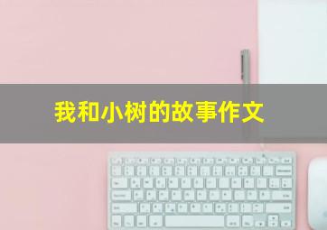 我和小树的故事作文