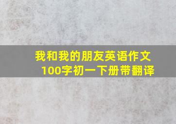 我和我的朋友英语作文100字初一下册带翻译