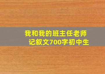 我和我的班主任老师记叙文700字初中生