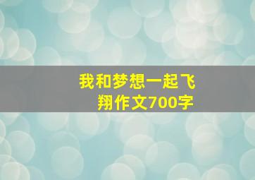 我和梦想一起飞翔作文700字