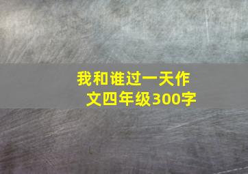 我和谁过一天作文四年级300字