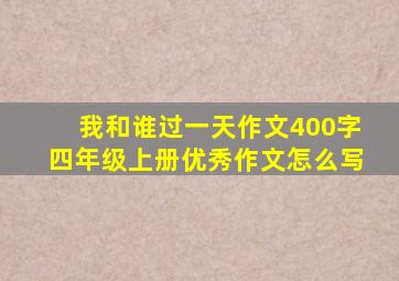 我和谁过一天作文400字四年级上册优秀作文怎么写