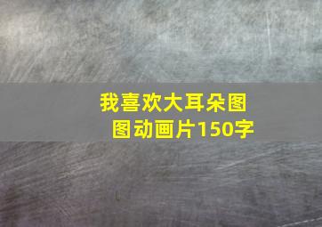 我喜欢大耳朵图图动画片150字