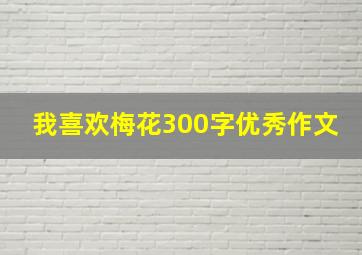 我喜欢梅花300字优秀作文