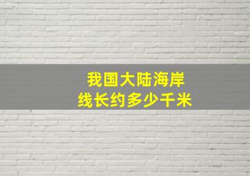 我国大陆海岸线长约多少千米