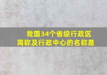 我国34个省级行政区简称及行政中心的名称是