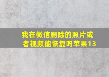 我在微信删除的照片或者视频能恢复吗苹果13