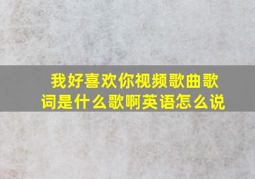 我好喜欢你视频歌曲歌词是什么歌啊英语怎么说