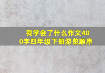 我学会了什么作文400字四年级下册游览顺序