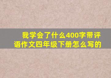 我学会了什么400字带评语作文四年级下册怎么写的