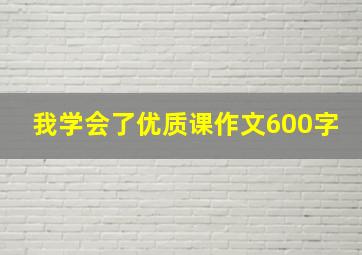 我学会了优质课作文600字