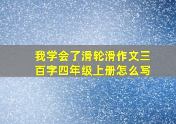 我学会了滑轮滑作文三百字四年级上册怎么写