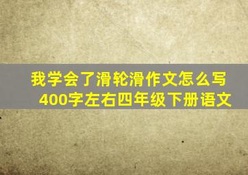 我学会了滑轮滑作文怎么写400字左右四年级下册语文