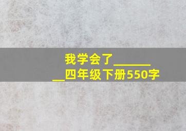 我学会了________四年级下册550字