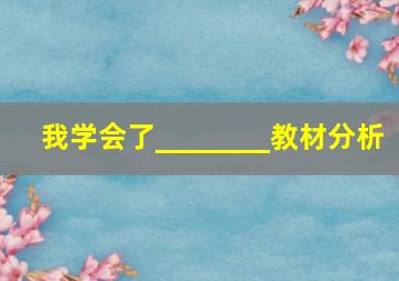 我学会了________教材分析