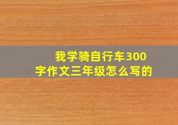 我学骑自行车300字作文三年级怎么写的