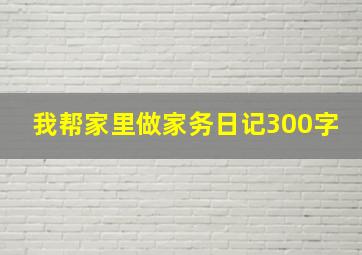 我帮家里做家务日记300字