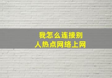 我怎么连接别人热点网络上网