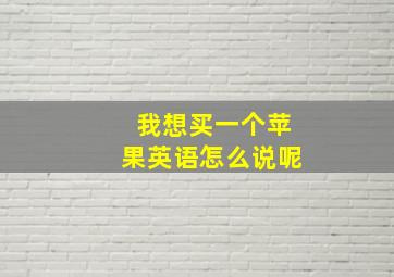 我想买一个苹果英语怎么说呢