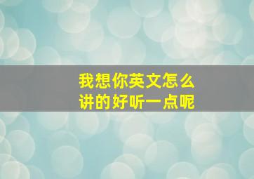 我想你英文怎么讲的好听一点呢