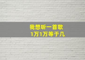 我想听一首歌1万1万等于几