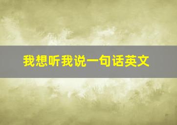 我想听我说一句话英文