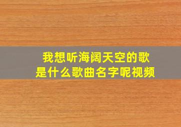 我想听海阔天空的歌是什么歌曲名字呢视频