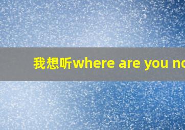 我想听where are you now