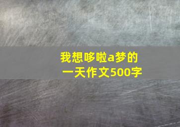 我想哆啦a梦的一天作文500字