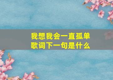 我想我会一直孤单歌词下一句是什么