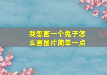 我想画一个兔子怎么画图片简单一点