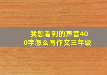 我想看到的声音400字怎么写作文三年级