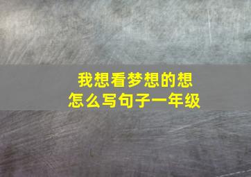 我想看梦想的想怎么写句子一年级