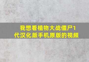 我想看植物大战僵尸1代汉化版手机原版的视频