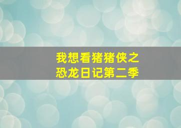 我想看猪猪侠之恐龙日记第二季