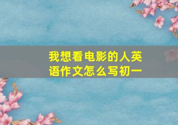 我想看电影的人英语作文怎么写初一