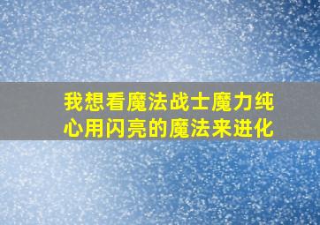 我想看魔法战士魔力纯心用闪亮的魔法来进化