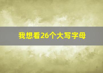 我想看26个大写字母