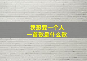 我想要一个人一首歌是什么歌