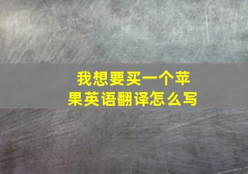 我想要买一个苹果英语翻译怎么写